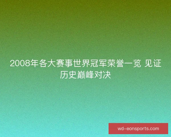 2008年各大赛事世界冠军荣誉一览 见证历史巅峰对决 2008年各大赛事世界冠军荣誉一览 见证历史巅峰对决